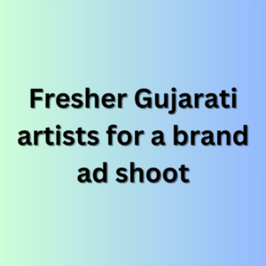 Fresher Gujarati artists for a brand ad shoot