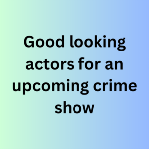 Good looking actors for an upcoming crime show