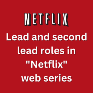 Lead and second lead roles in Netflix web series