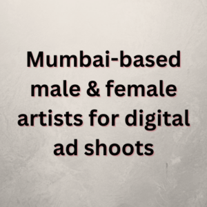 Mumbai-based male & female artists for digital ad shoots
