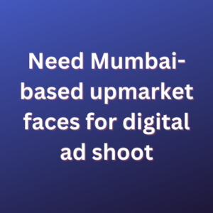 Mumbai-based upmarket faces for digital ad shoot