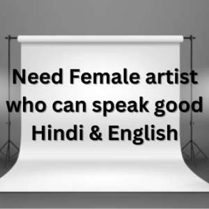 Need Female artist who can speak good Hindi & English