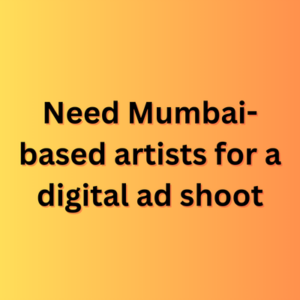 Need Mumbai-based artists for a digital ad shoot