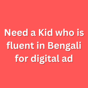 Need a Kid who is fluent in Bengali for digital ad