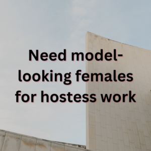 Need model-looking females for hostess work