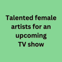 Talented female artists for an upcoming TV show