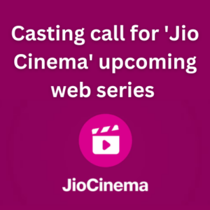 Casting call for 'Jio Cinema' upcoming web series 