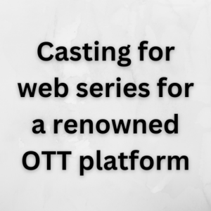 Casting for web series for a renowned OTT platform