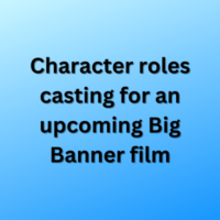 Character roles casting for an upcoming Big Banner film