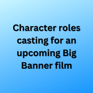 Character roles casting for an upcoming Big Banner film