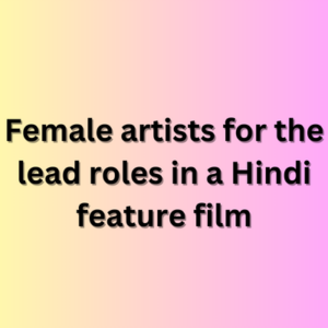 Female artists for the lead roles in a Hindi feature film