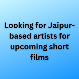 Looking for Jaipur-based artists for upcoming short films