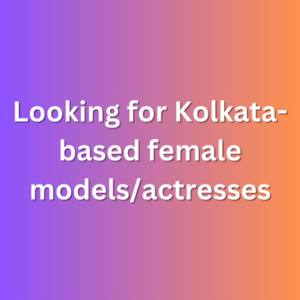 Looking for Kolkata-based female modelsactresses