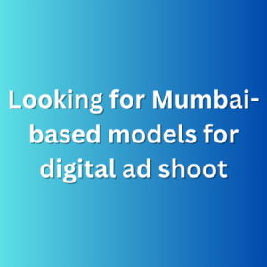 Looking for Mumbai-based models for digital ad shoot