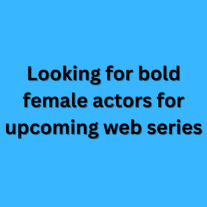 Looking for bold female actors for upcoming web series