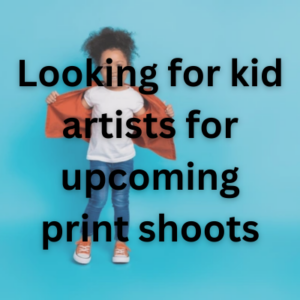 Looking for kid artists for upcoming print shoots