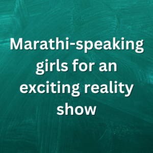 Marathi-speaking girls for an exciting reality show