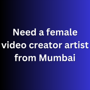 Need a female video creator artist from Mumbai