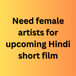 Need female artists for upcoming Hindi short film