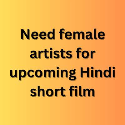 Need female artists for upcoming Hindi short film