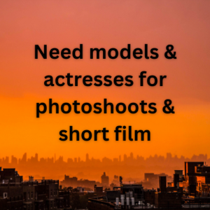 Need models & actresses for photoshoots & short film