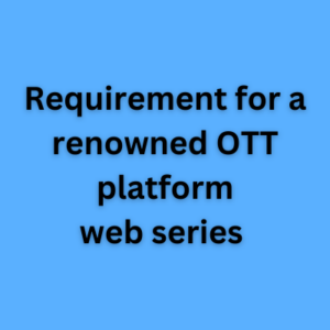 Requirement for a renowned OTT platform web series 