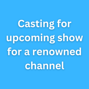 Casting for upcoming show for a renowned channel