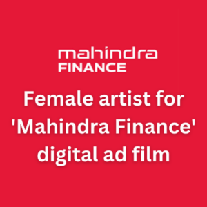 Female artist for 'Mahindra Finance' digital ad film