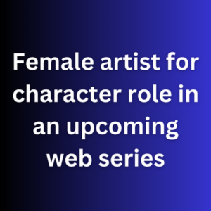 Female artist for character role in an upcoming web series