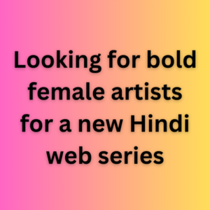 Looking for bold female artists for a new Hindi web series