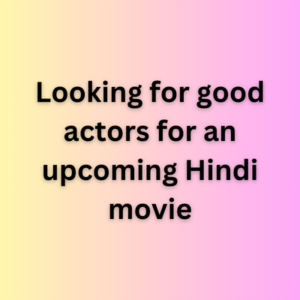 Looking for good actors for an upcoming Hindi movie