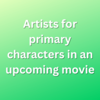 Artists for primary characters in an upcoming movie
