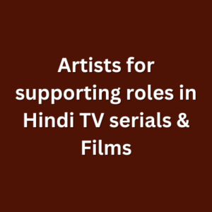 Artists for supporting roles in Hindi TV serials & Films