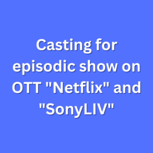 Casting for episodic show on OTT Netflix and SonyLIV