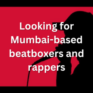 Looking for Mumbai-based beatboxers and rappers