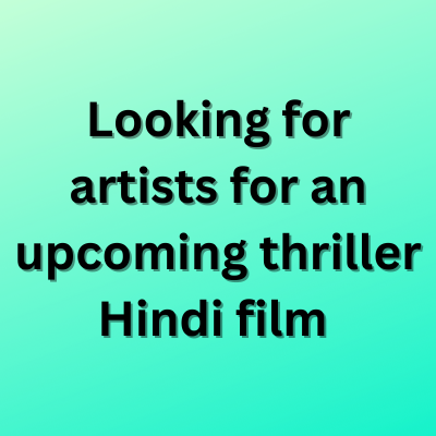 Looking for artists for an upcoming thriller Hindi film
