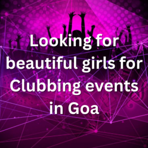 Looking for beautiful girls for Clubbing events in Goa