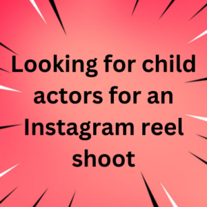 Looking for child actors for an Instagram reel shoot