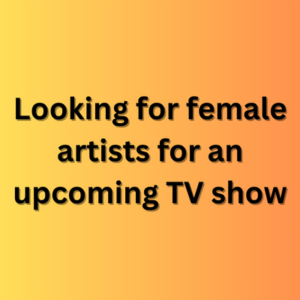 Looking for female artists for an upcoming TV show