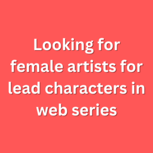Looking for female artists for lead characters in web series