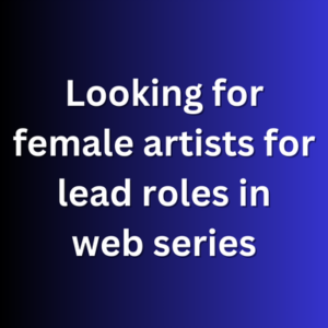 Looking for female artists for lead roles in web series