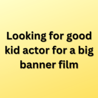 Looking for good kid actor for a big banner film