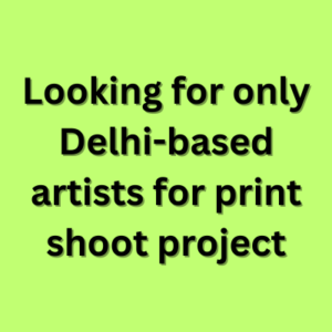 Looking for only Delhi-based artists for print shoot project