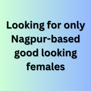 Looking for only Nagpur-based good looking females