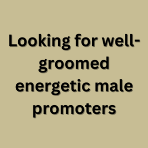 Looking for well-groomed energetic male promoters