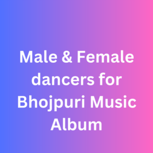 Male & Female dancers for Bhojpuri Music Album
