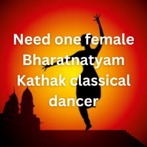 Need one female Bharatnatyam Kathak classical dancer