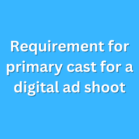 Requirement for primary cast for a digital ad shoot