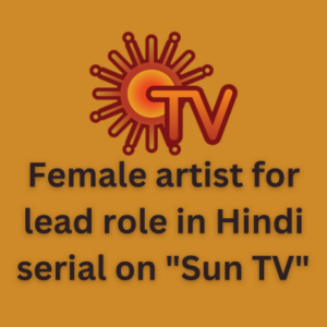 Female artist for lead role in Hindi serial on Sun TV 