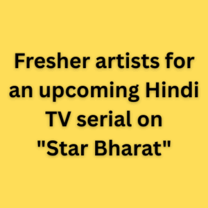 Fresher artists for an upcoming Hindi TV serial on Star Bharat